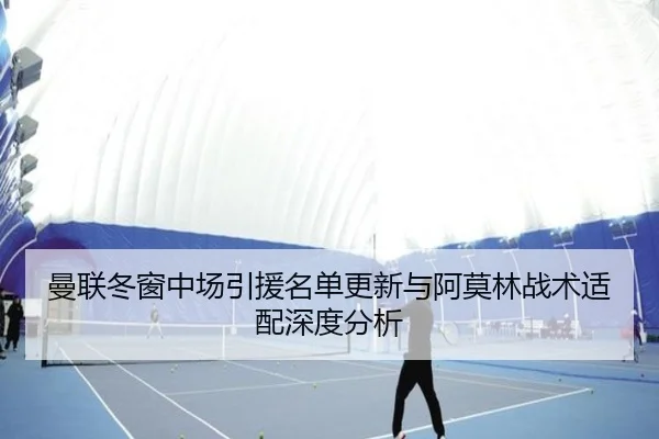 曼联冬窗中场引援名单更新与阿莫林战术适配深度分析