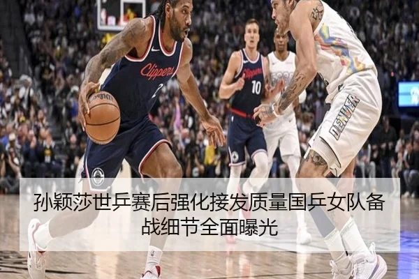孙颖莎世乒赛后强化接发质量国乒女队备战细节全面曝光